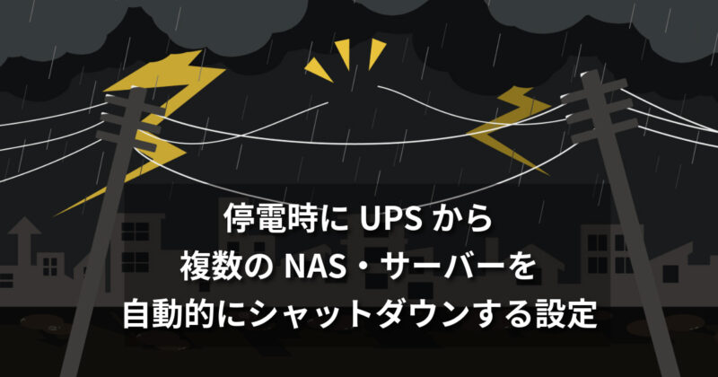 停電時にUPS(無停電電源装置)から複数のNAS・サーバーを自動的にシャットダウンする設定方法 [中小企業向け]